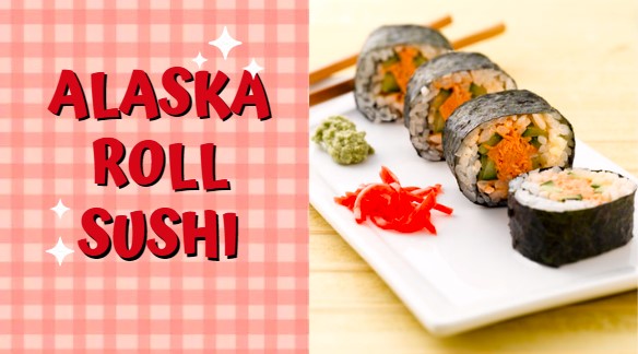 Super Yummy Alaska Roll Sushi Recipe| 5 Best Sushi Sauces Recipes