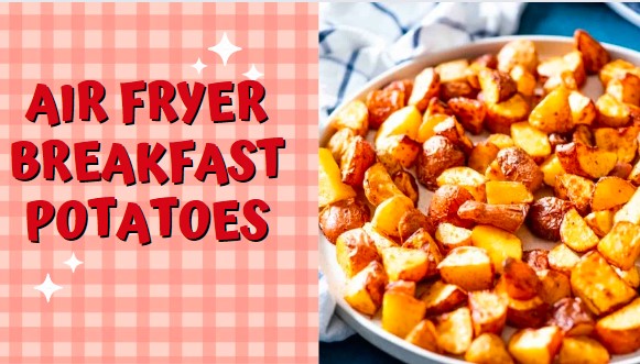 Healthy Air Fryer Breakfast Potatoes Recipe In Just 30 Minutes