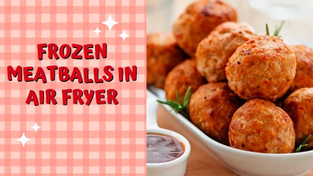 Frozen Meatballs In Air Fryer